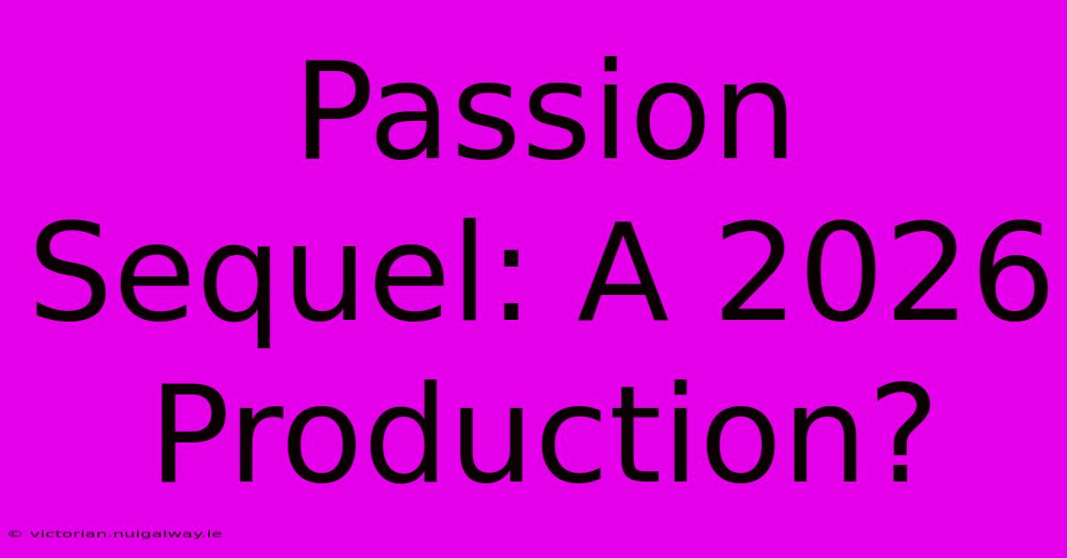 Passion Sequel: A 2026 Production?