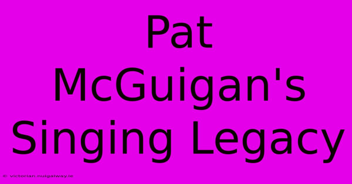 Pat McGuigan's Singing Legacy