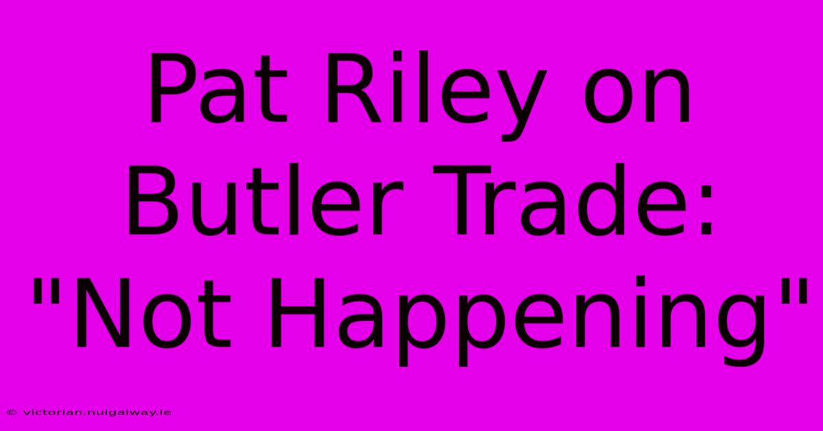 Pat Riley On Butler Trade: 