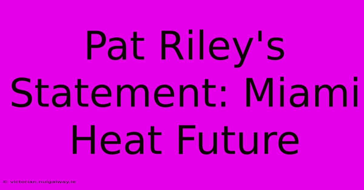 Pat Riley's Statement: Miami Heat Future