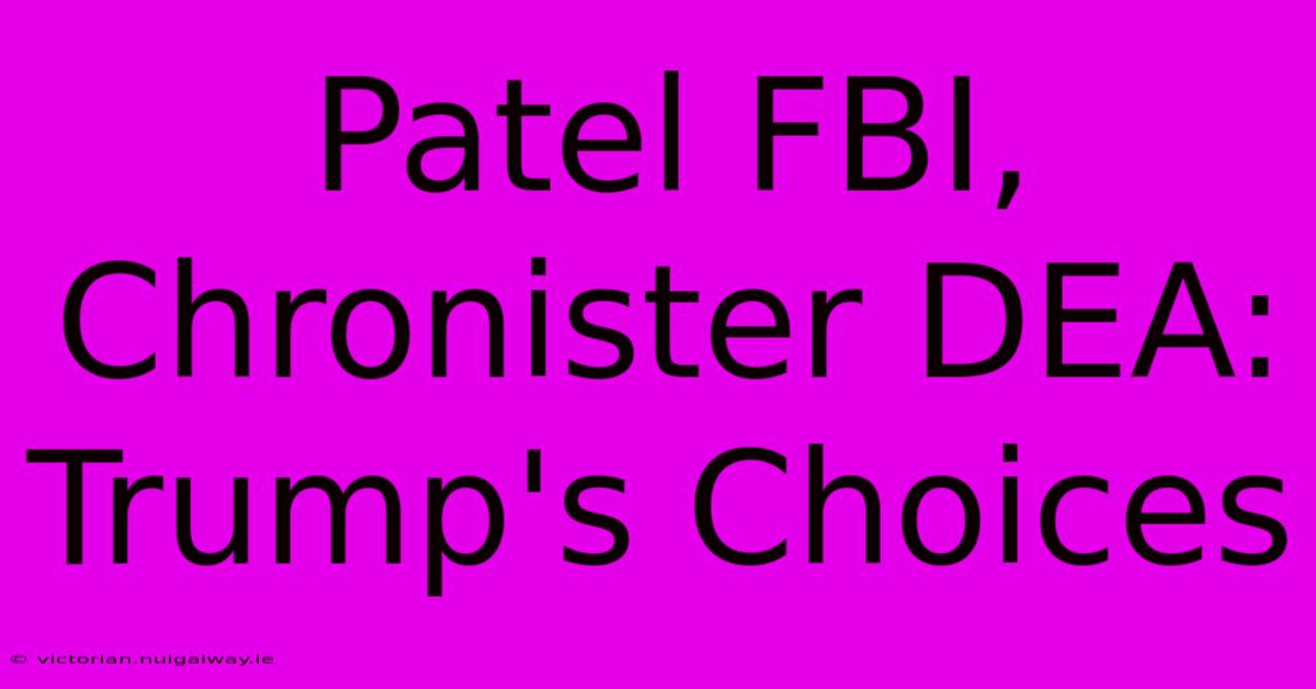 Patel FBI, Chronister DEA: Trump's Choices