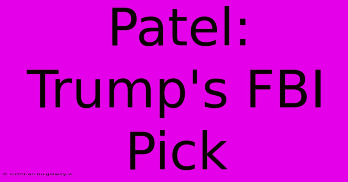 Patel: Trump's FBI Pick