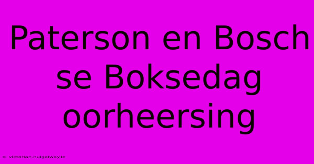 Paterson En Bosch Se Boksedag Oorheersing