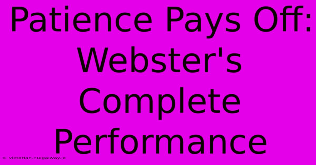 Patience Pays Off: Webster's Complete Performance