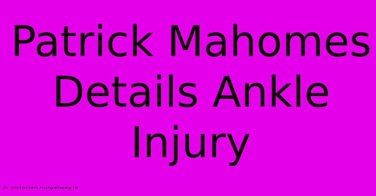 Patrick Mahomes Details Ankle Injury