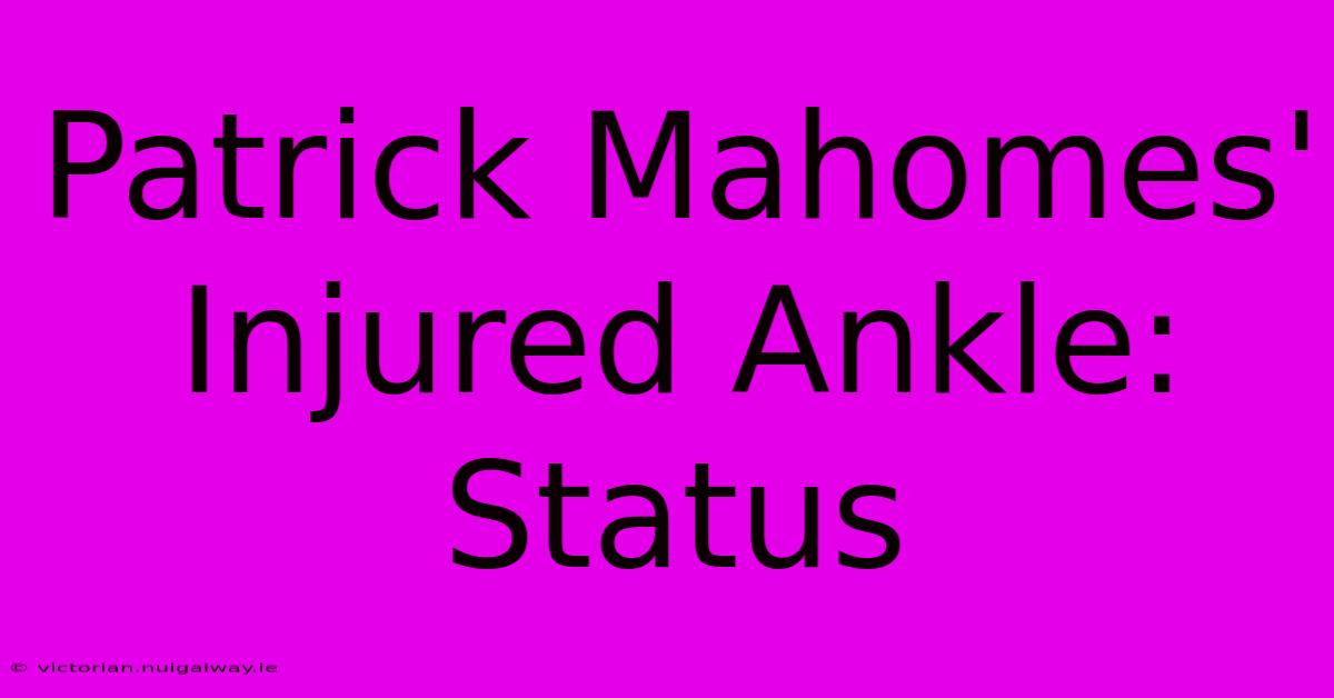 Patrick Mahomes' Injured Ankle: Status