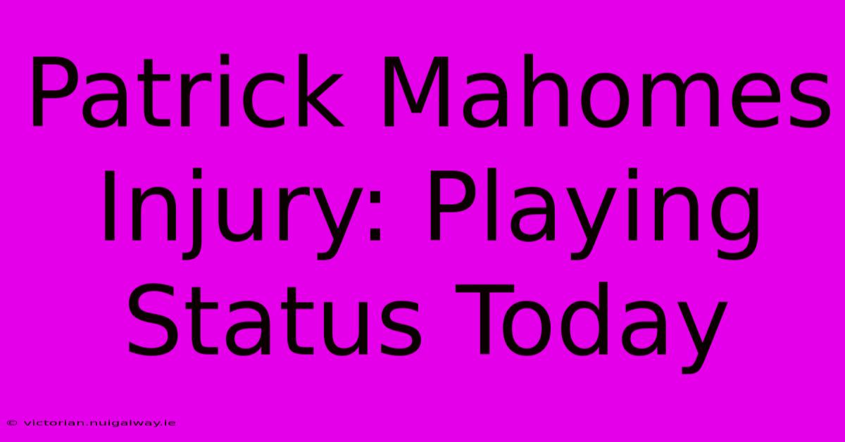 Patrick Mahomes Injury: Playing Status Today