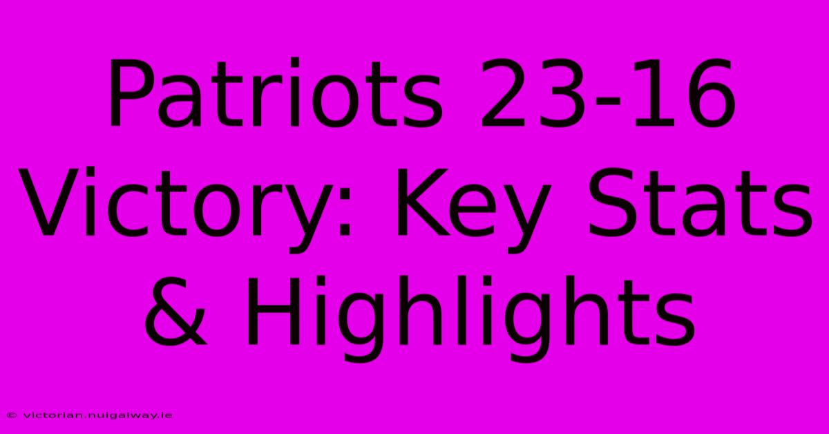 Patriots 23-16 Victory: Key Stats & Highlights