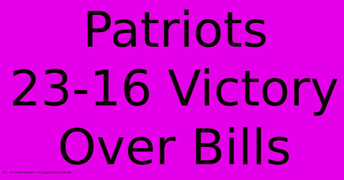 Patriots 23-16 Victory Over Bills