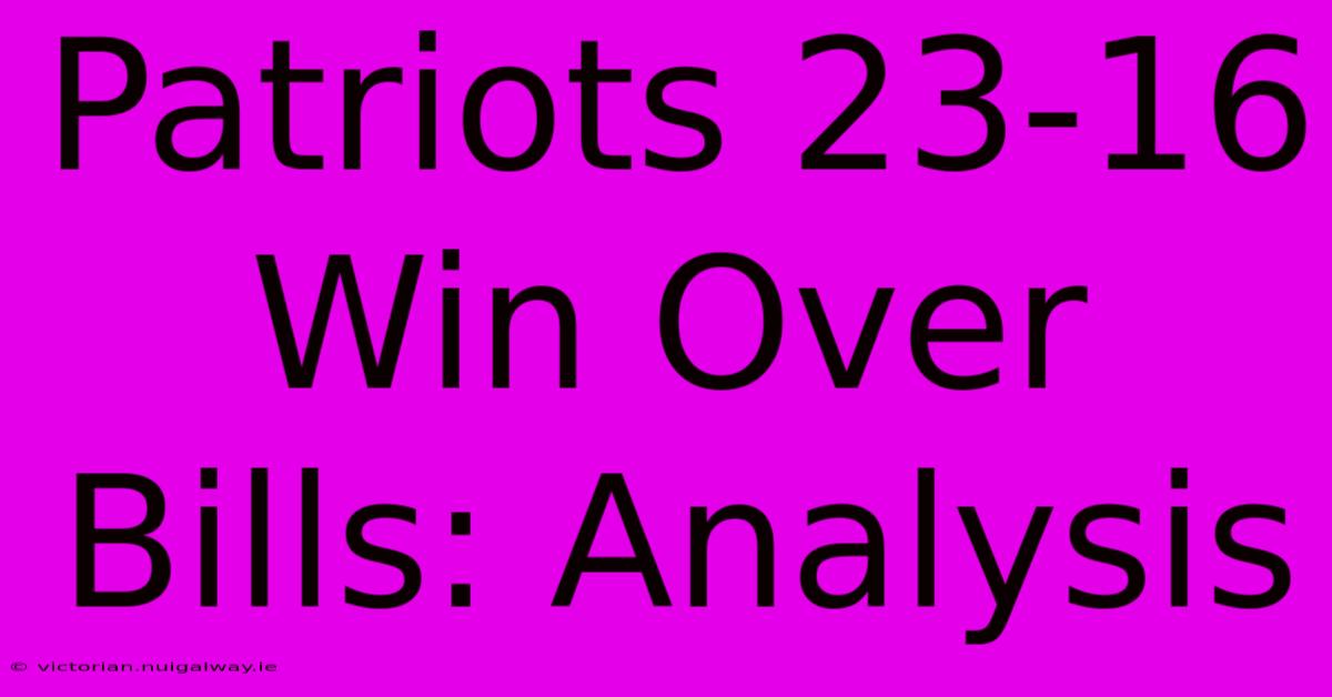 Patriots 23-16 Win Over Bills: Analysis