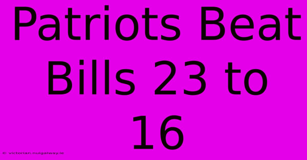 Patriots Beat Bills 23 To 16