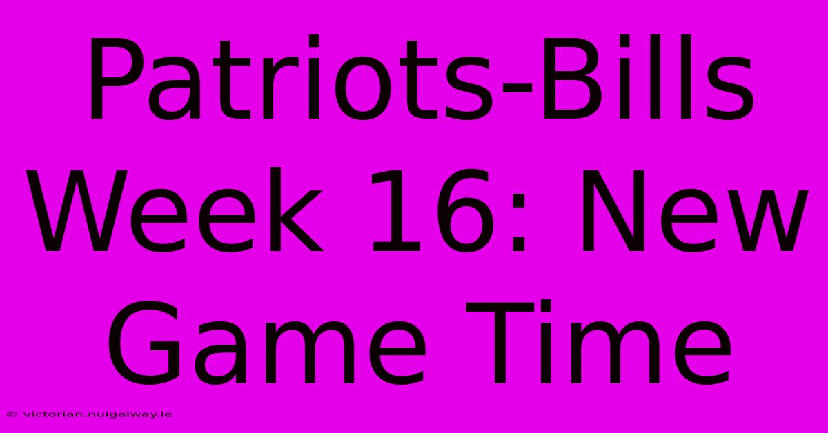 Patriots-Bills Week 16: New Game Time