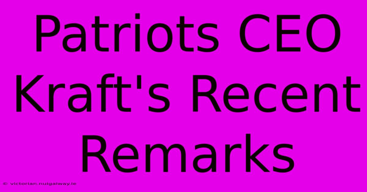 Patriots CEO Kraft's Recent Remarks