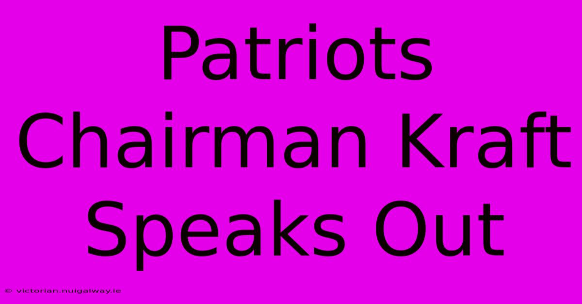 Patriots Chairman Kraft Speaks Out