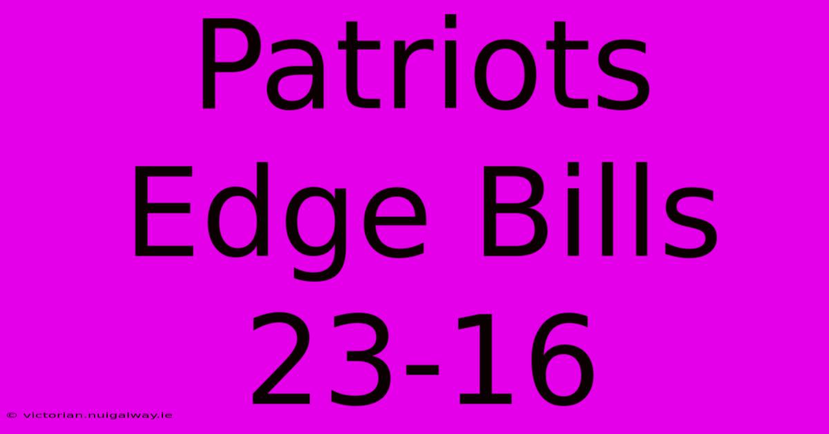 Patriots Edge Bills 23-16