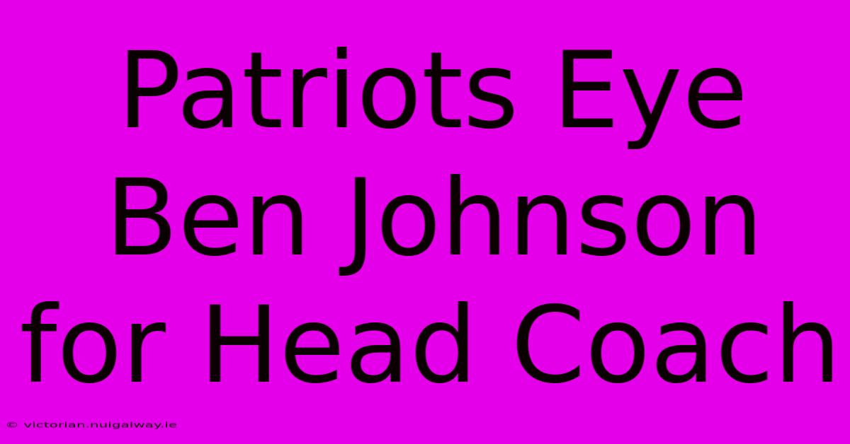 Patriots Eye Ben Johnson For Head Coach