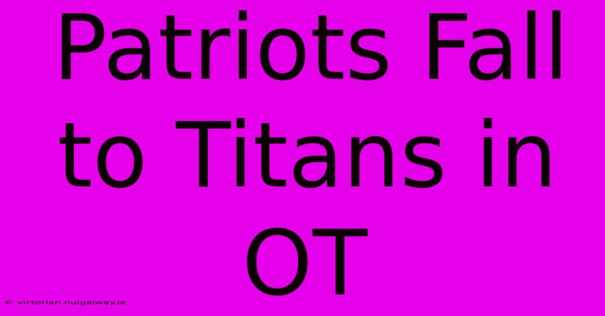 Patriots Fall To Titans In OT 