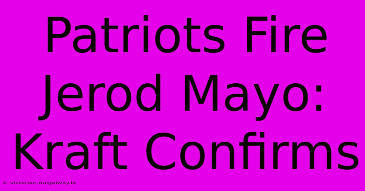 Patriots Fire Jerod Mayo: Kraft Confirms