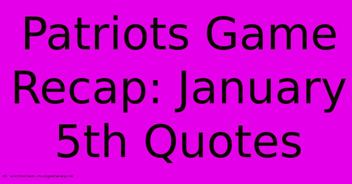 Patriots Game Recap: January 5th Quotes