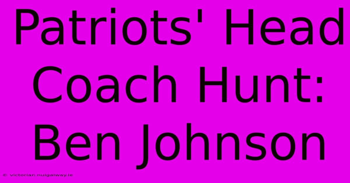 Patriots' Head Coach Hunt: Ben Johnson