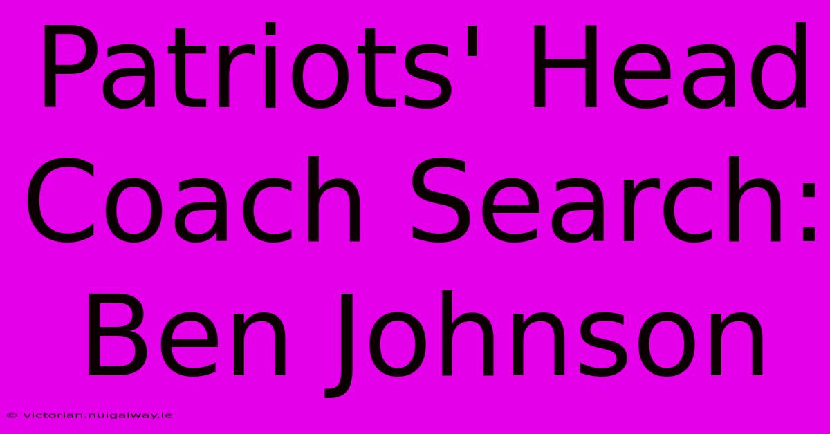 Patriots' Head Coach Search: Ben Johnson