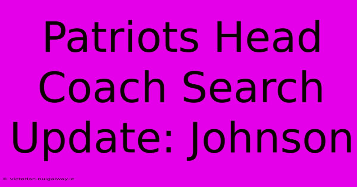 Patriots Head Coach Search Update: Johnson