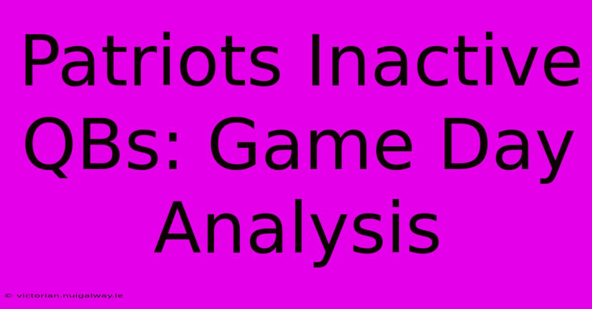 Patriots Inactive QBs: Game Day Analysis