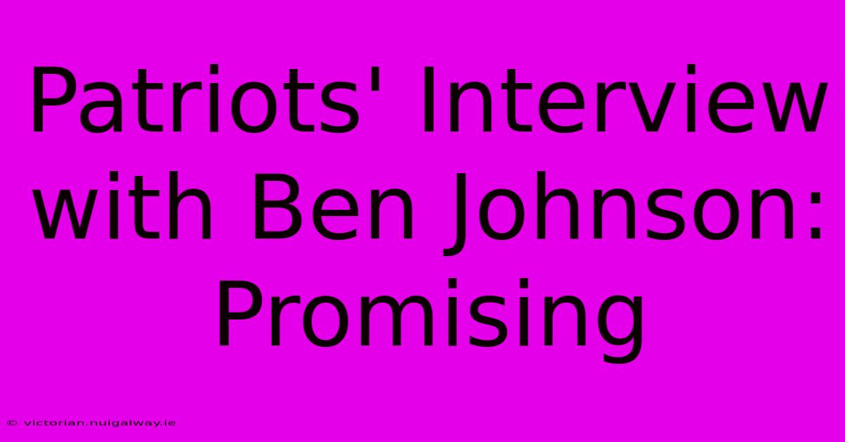 Patriots' Interview With Ben Johnson: Promising