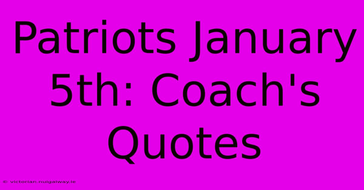 Patriots January 5th: Coach's Quotes