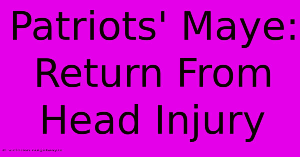 Patriots' Maye: Return From Head Injury