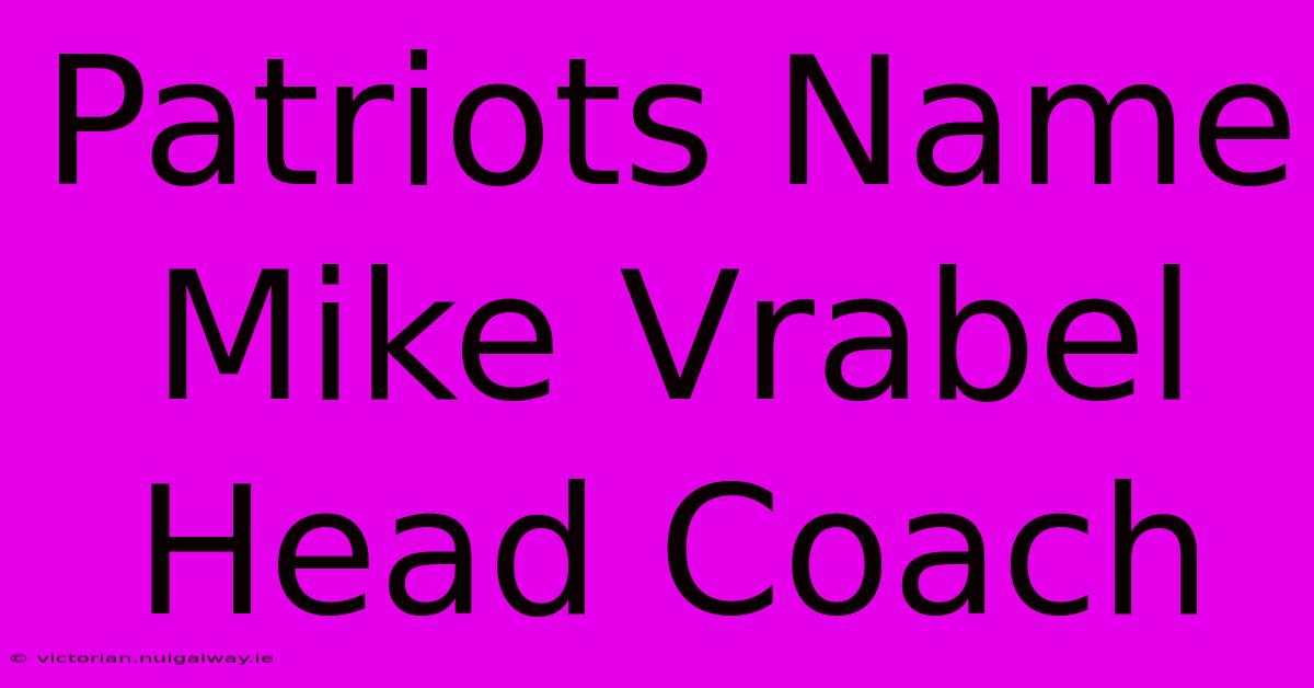 Patriots Name Mike Vrabel Head Coach