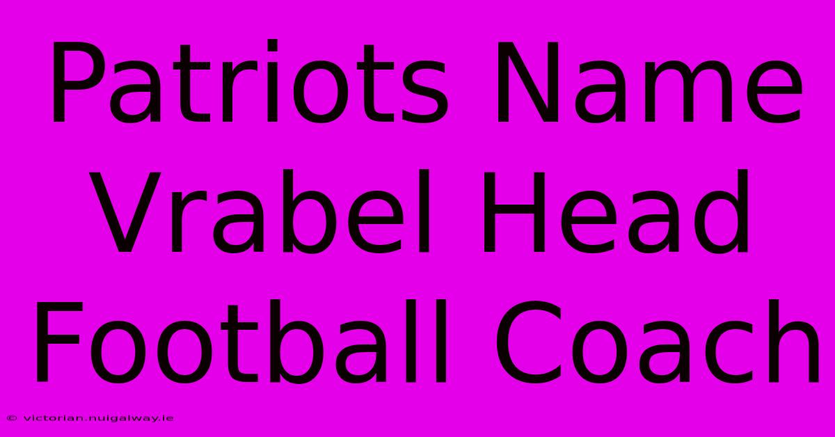 Patriots Name Vrabel Head Football Coach