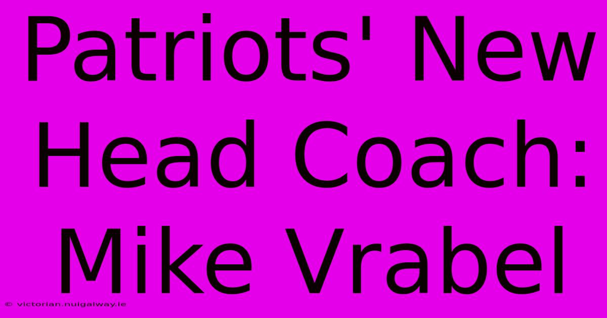 Patriots' New Head Coach: Mike Vrabel