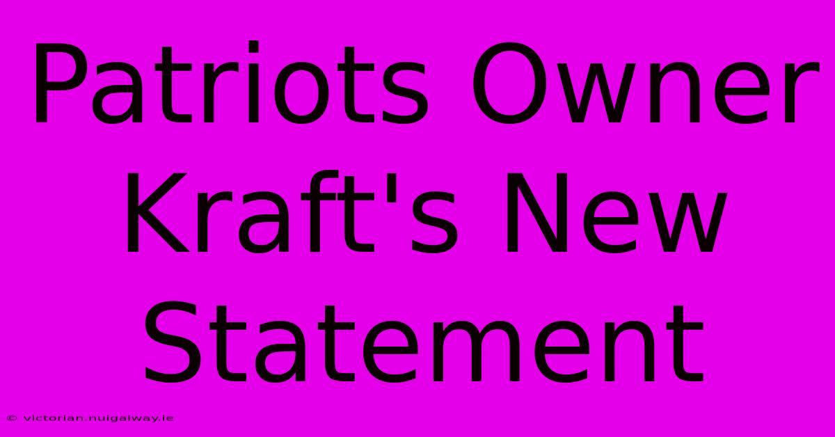 Patriots Owner Kraft's New Statement