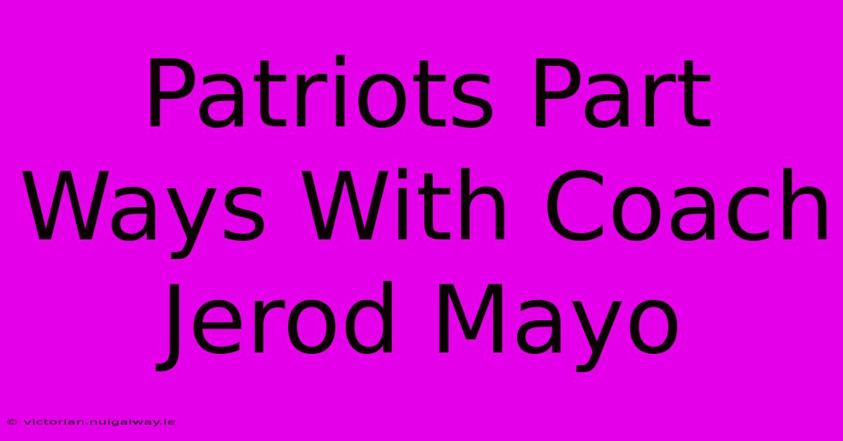 Patriots Part Ways With Coach Jerod Mayo