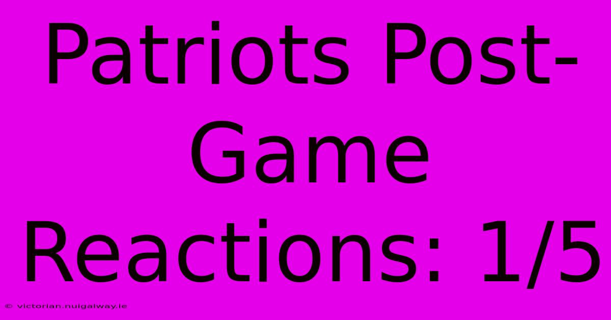 Patriots Post-Game Reactions: 1/5