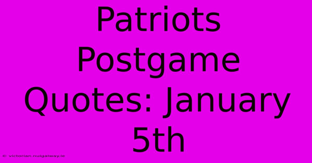 Patriots Postgame Quotes: January 5th