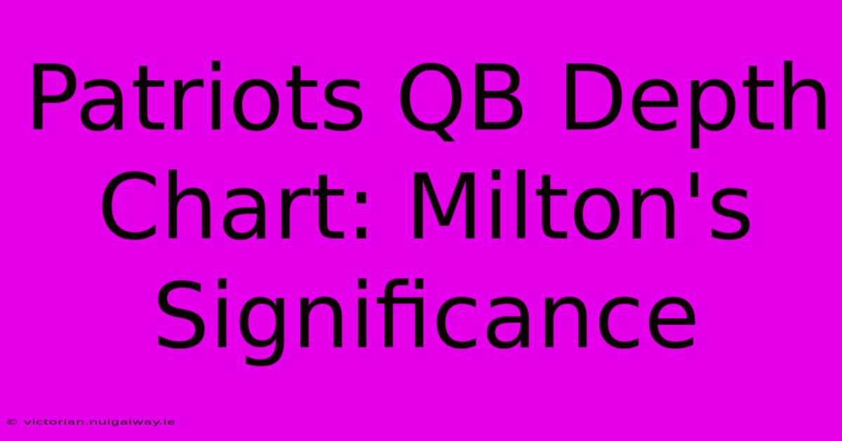 Patriots QB Depth Chart: Milton's Significance