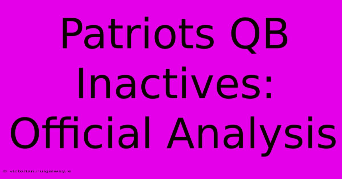 Patriots QB Inactives: Official Analysis