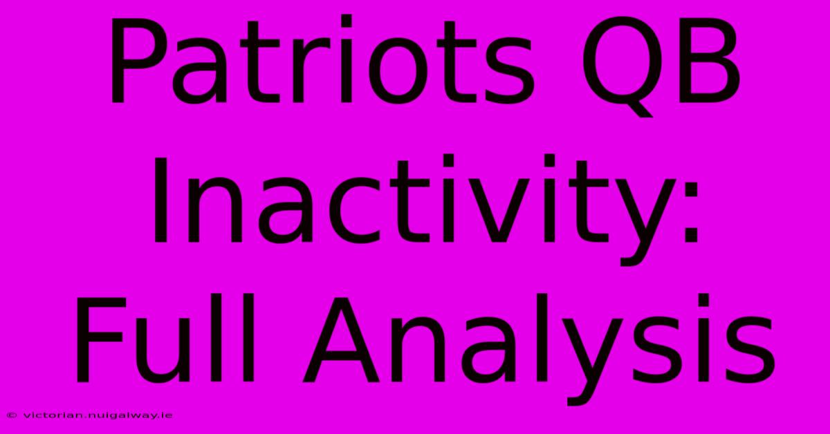 Patriots QB Inactivity: Full Analysis