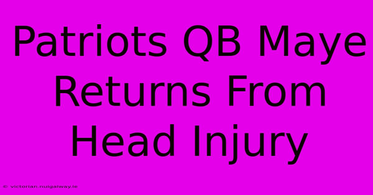 Patriots QB Maye Returns From Head Injury