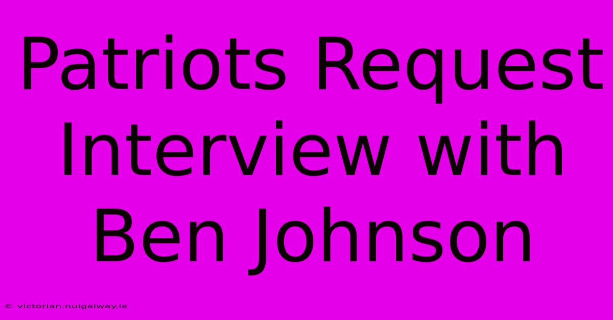 Patriots Request Interview With Ben Johnson