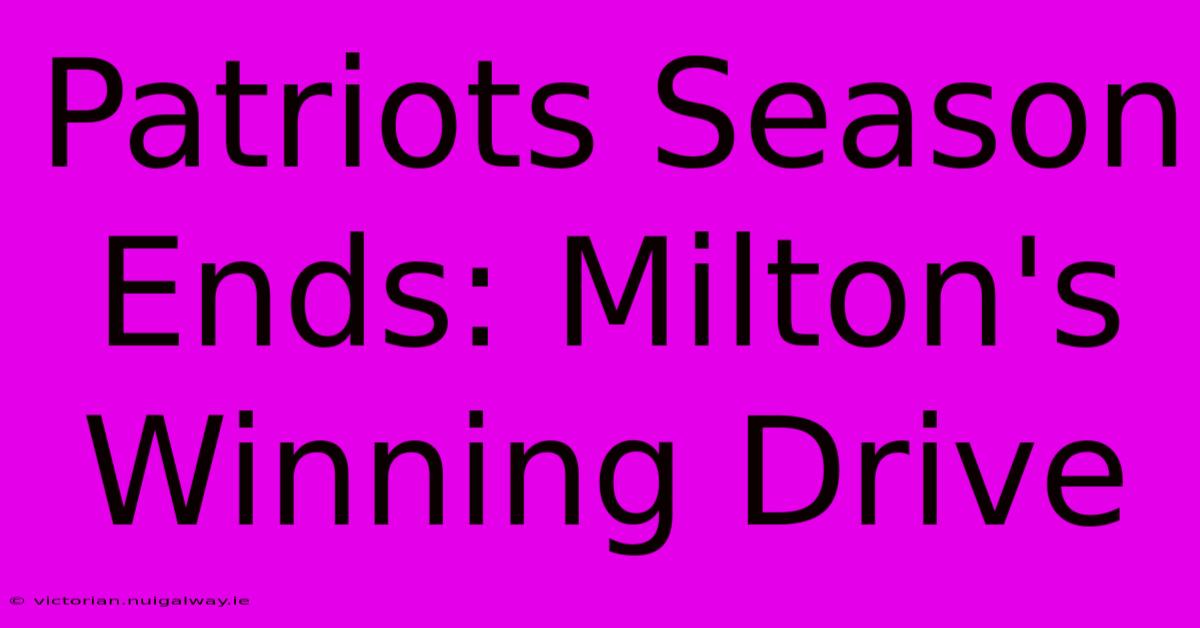 Patriots Season Ends: Milton's Winning Drive