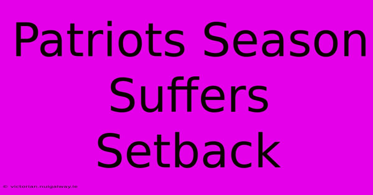 Patriots Season Suffers Setback