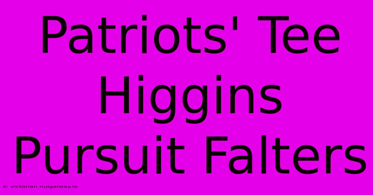 Patriots' Tee Higgins Pursuit Falters