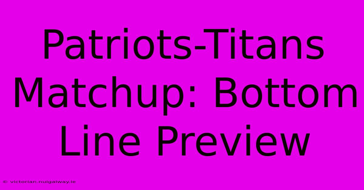 Patriots-Titans Matchup: Bottom Line Preview