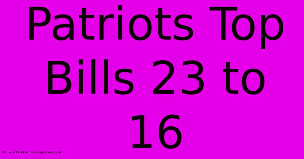 Patriots Top Bills 23 To 16