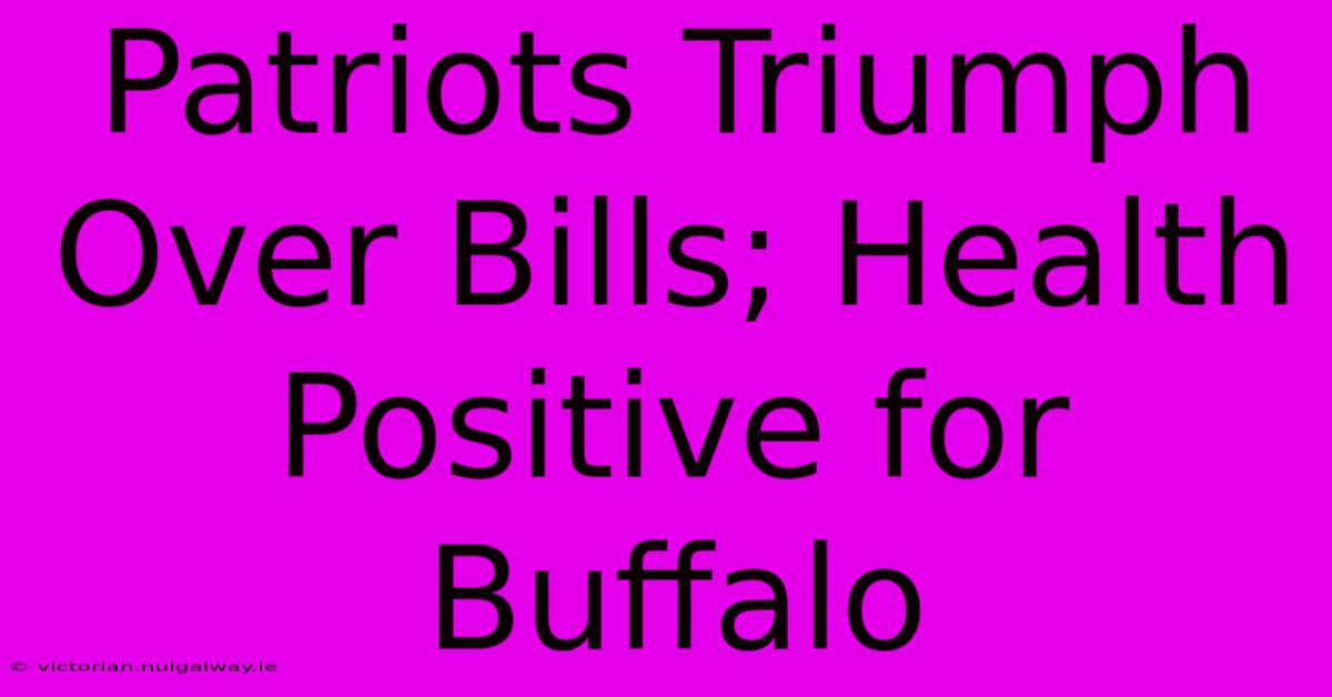 Patriots Triumph Over Bills; Health Positive For Buffalo