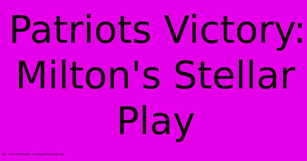 Patriots Victory: Milton's Stellar Play