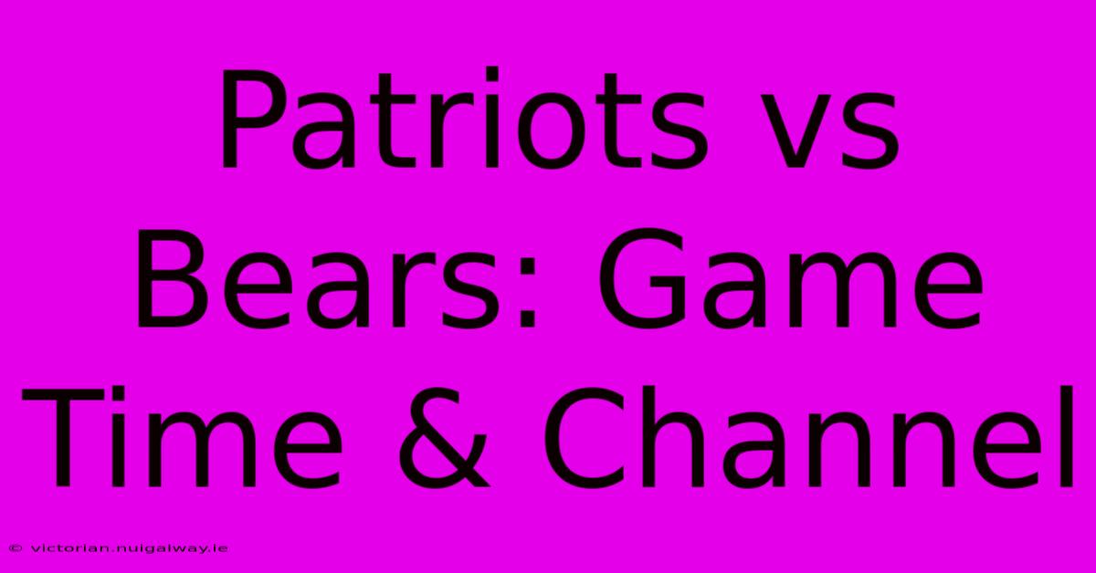 Patriots Vs Bears: Game Time & Channel